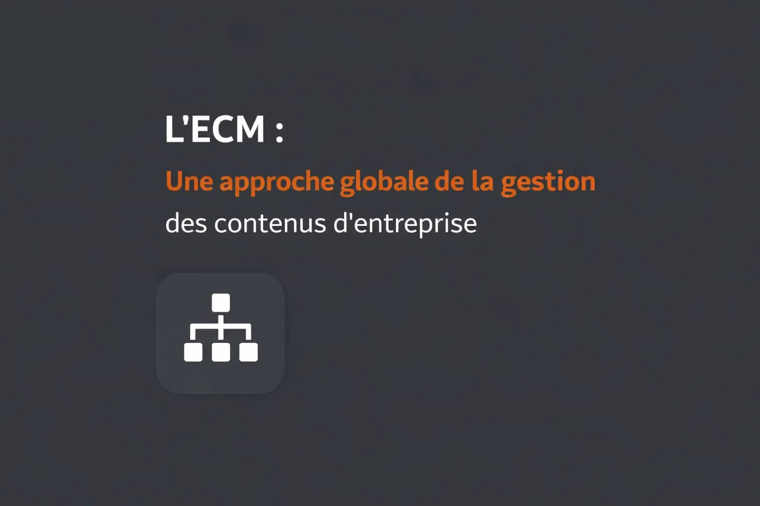 Définition et principe de l'ECM, gestion de contenu d'entreprise