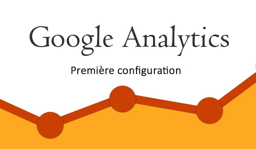 Code de suivi analytics de Google : L&rsquo;installer et vérifier le fonctionnement, premiers paramètres