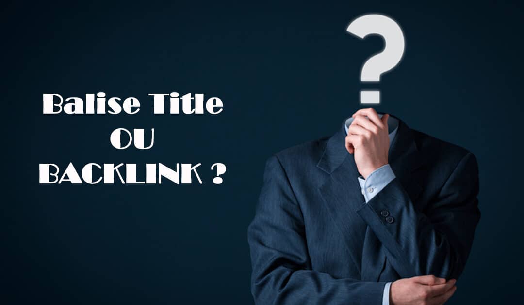 Balise titre SEO ou BL, qui est le plus puissant des deux ?
