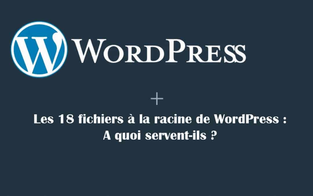 Quels sont les 18 fichiers à la racine de WordPress lors de l’installation ?