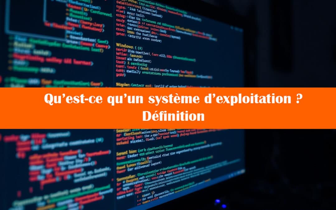 Qu’est-ce qu’un système d’exploitation ? Définition & fonctionnement