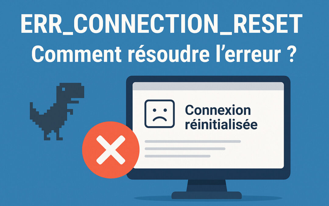 ERR_CONNECTION_RESET : Comment résoudre l&rsquo;erreur ?