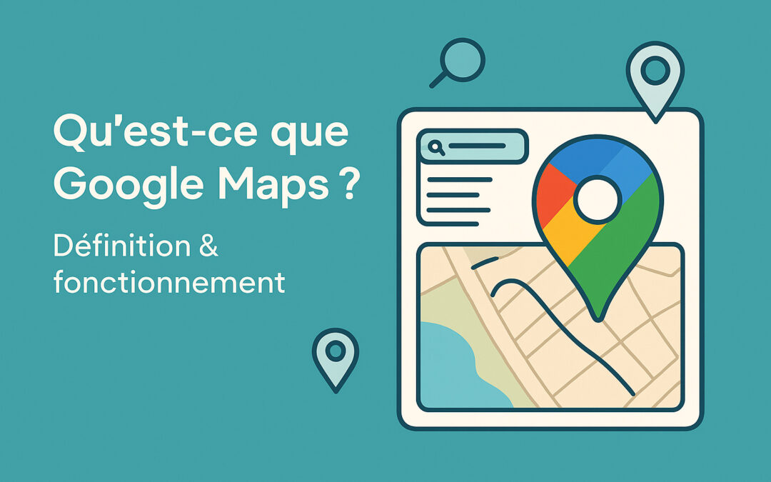 Qu&rsquo;est-ce que Google Maps ? Définition & fonctionnement