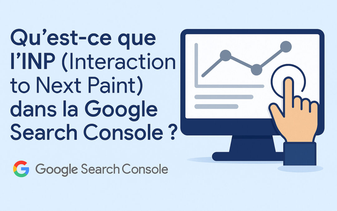 Qu&rsquo;est-ce que l&rsquo;INP (Interaction to Next Paint) dans la Google Search Console ?