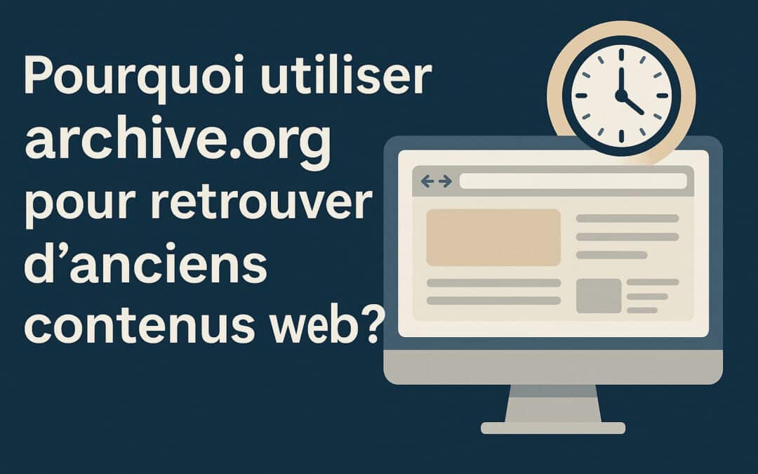 Pourquoi utiliser archive.org pour retrouver d’anciens contenus web ?