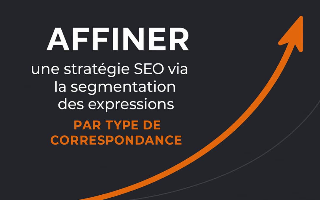 Affiner une stratégie SEO via la segmentation des expressions par type de correspondance