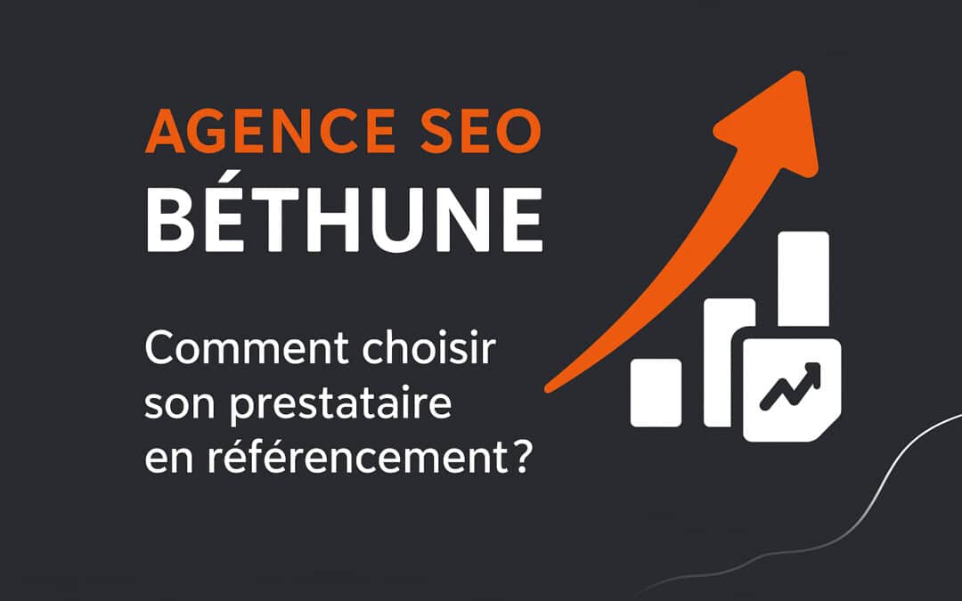 Agence SEO Béthune (62) : Comment choisir son prestataire en référencement ?