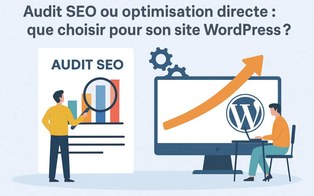 Audit SEO ou optimisation directe : que choisir pour son site WordPress ?