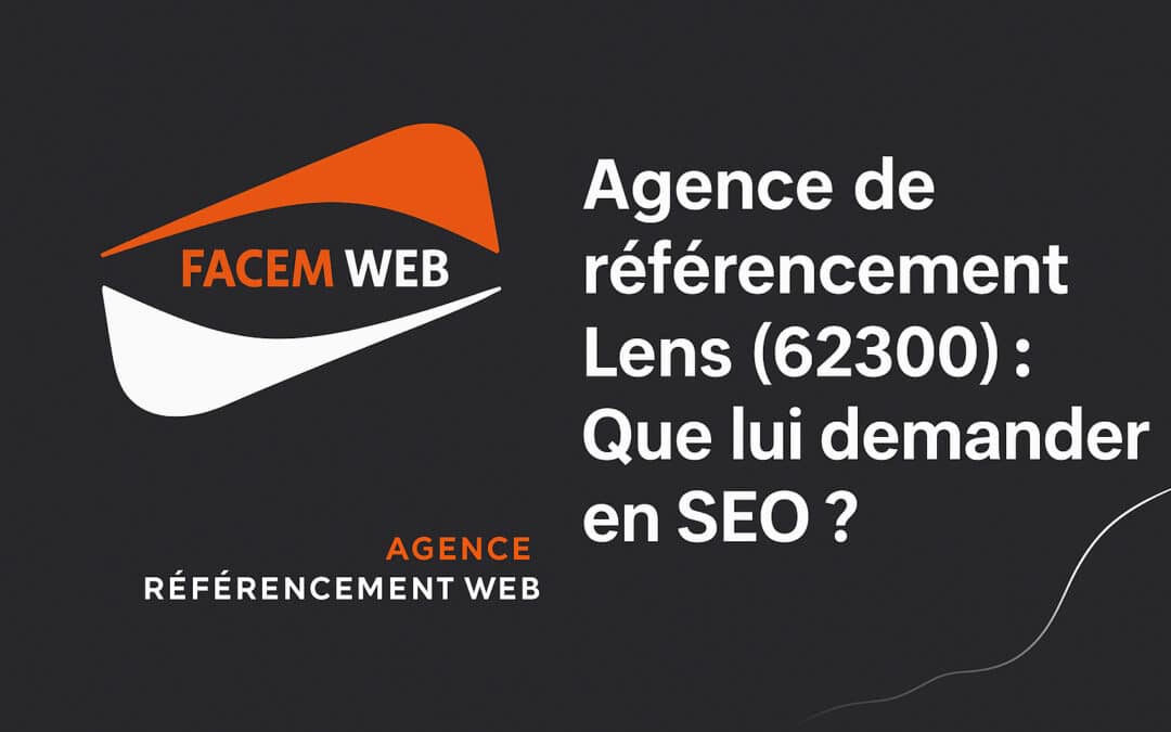 Agence de référencement Lens (62300) : Que lui demander en SEO ?