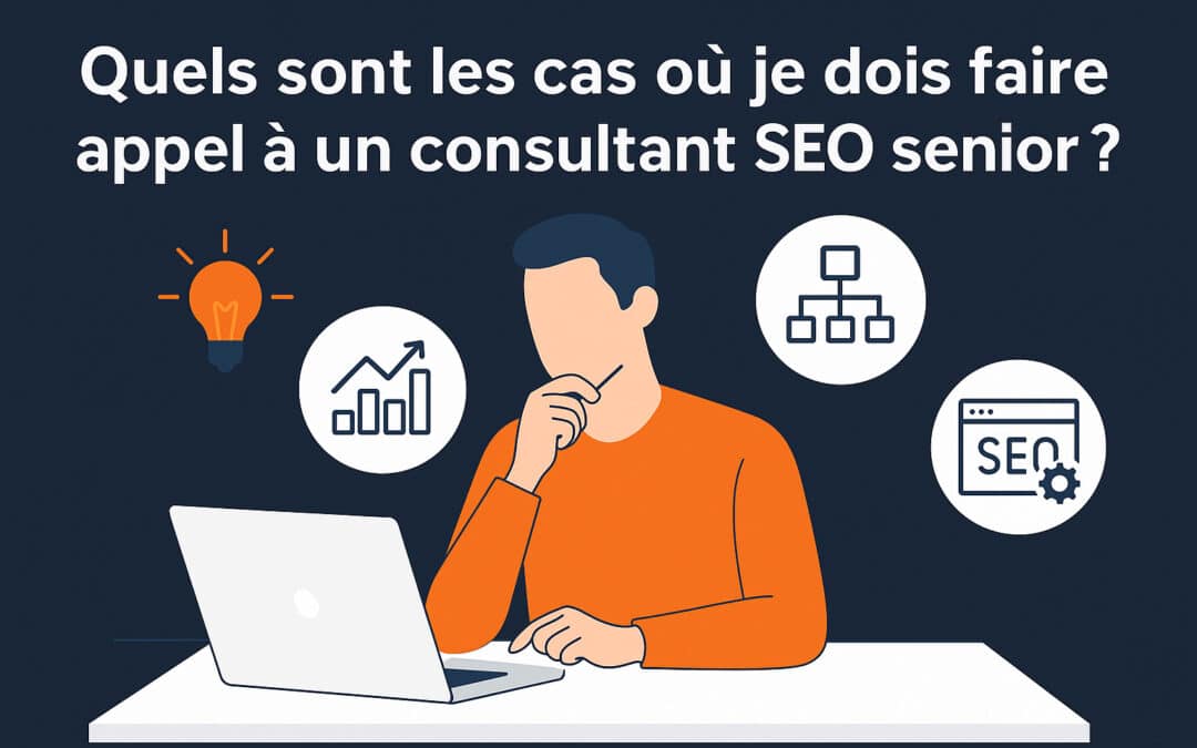Quels sont les cas où je dois faire appel à un consultant SEO senior ?