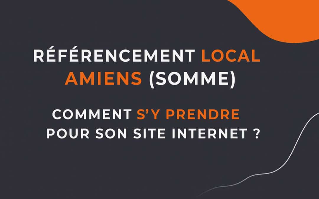 Référencement local Amiens (Somme) : Comment s’y prendre pour son site Internet ?