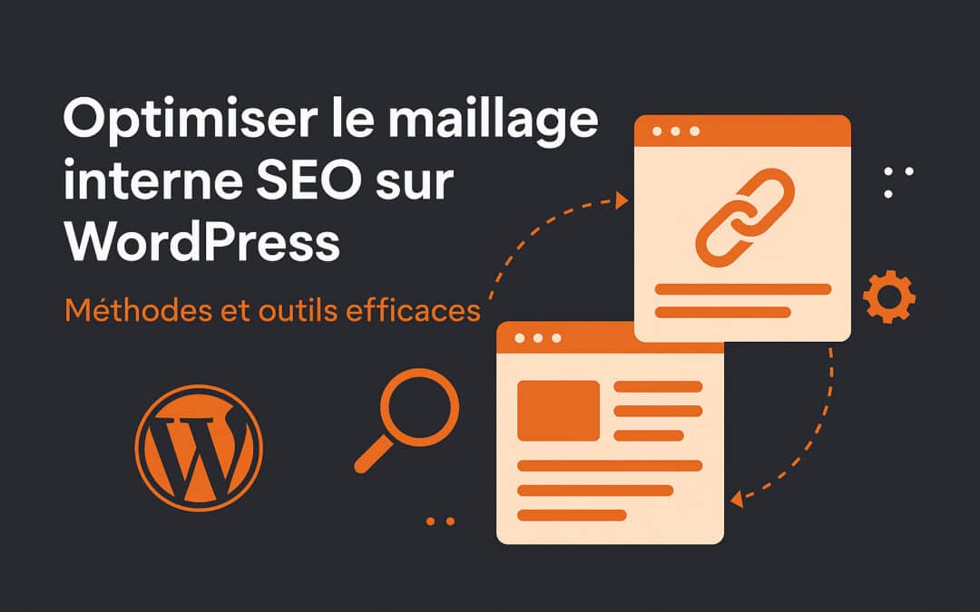 Optimiser le maillage interne SEO sur WordPress : Méthodes et outils efficaces