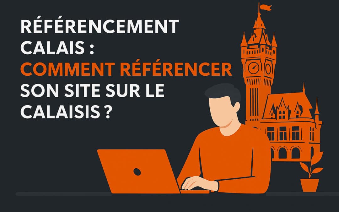 Référencement Calais : Comment référencer son site sur le calaisis ?