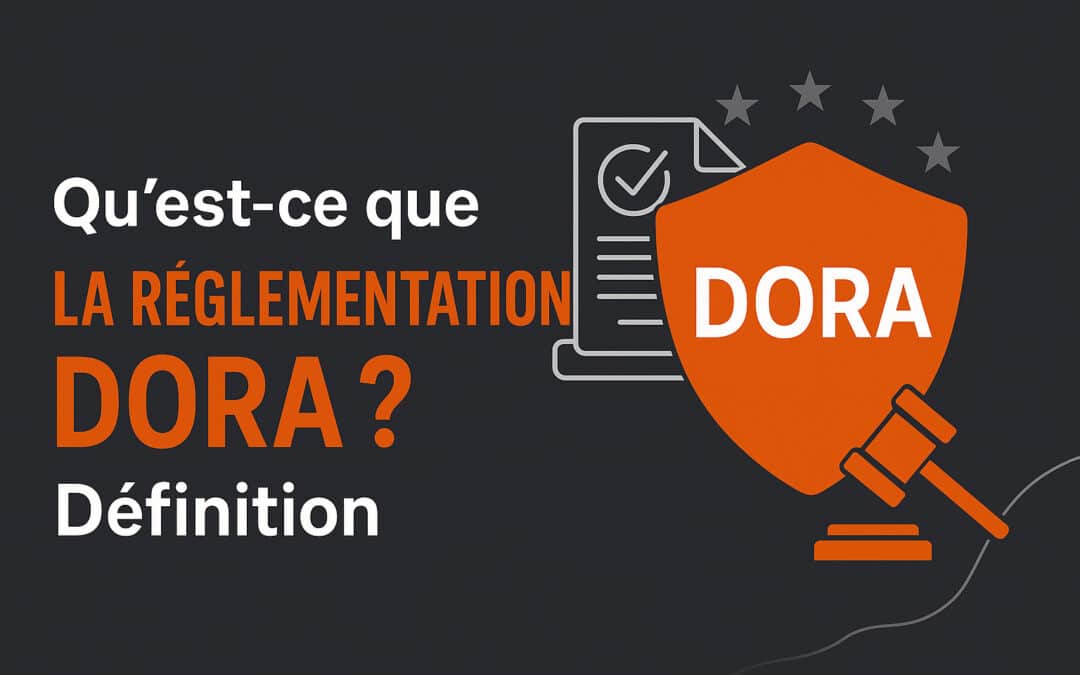 Qu&rsquo;est-ce que la réglementation DORA ? Définition