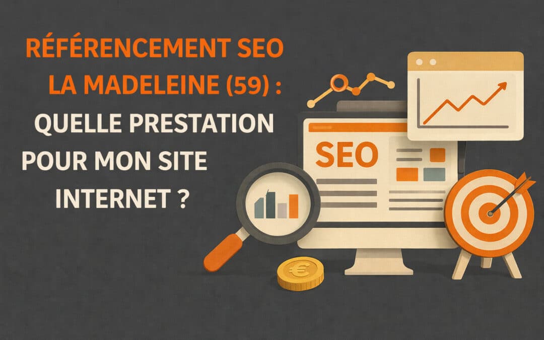 Référencement SEO La Madeleine (59) : Quelle prestation pour mon site Internet ?