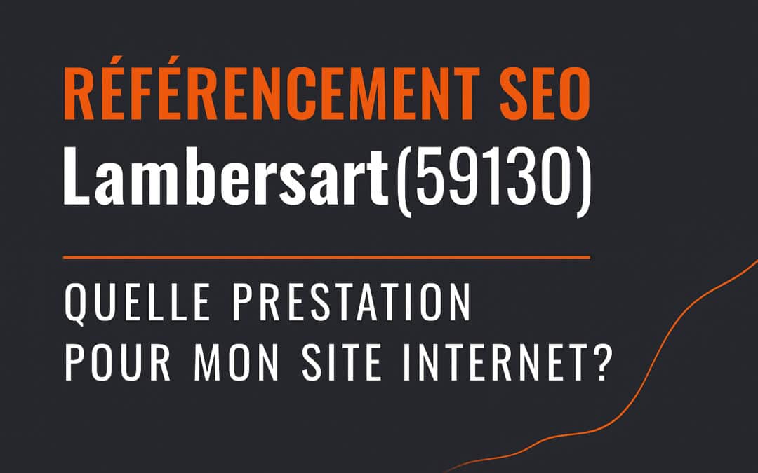 Référencement SEO Lambersart (59130) : Quelle prestation pour mon site Internet ?