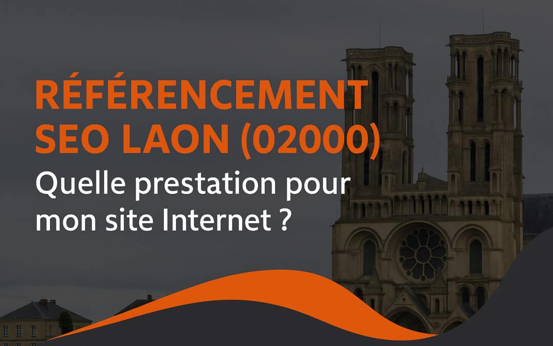Référencement SEO Laon (02000) : Quelle prestation pour mon site Internet ?
