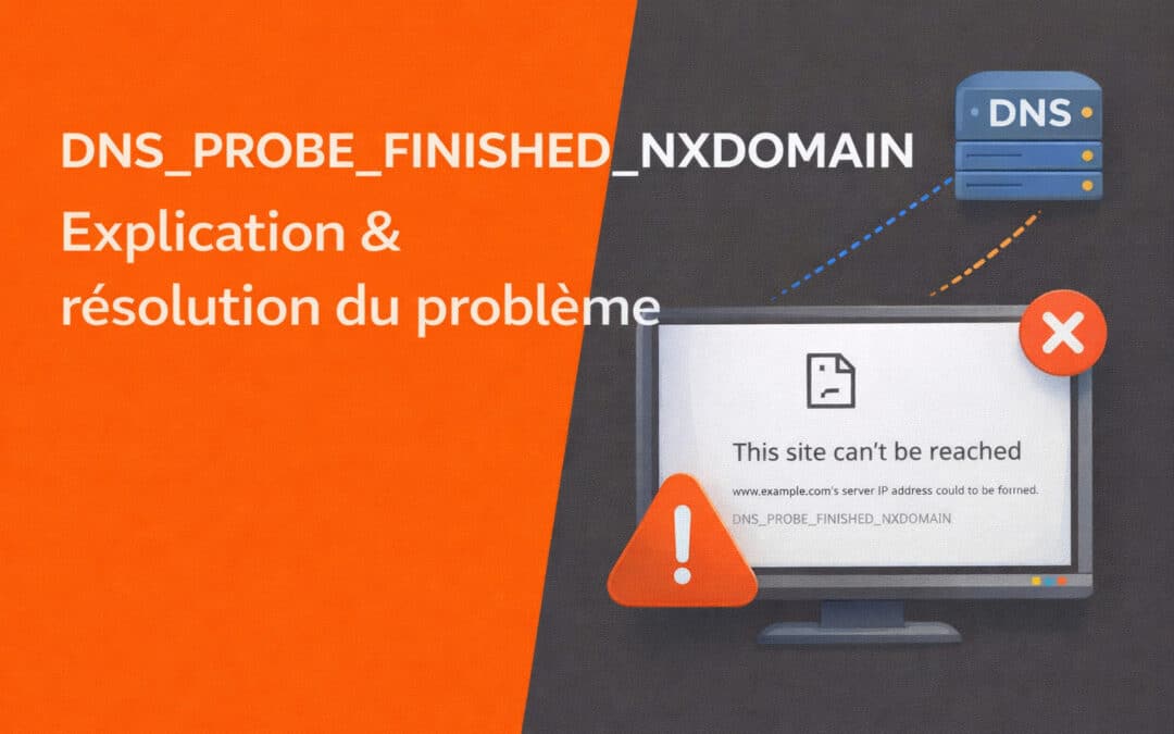 DNS_PROBE_FINISHED_NXDOMAIN : Explications & résolution du problème