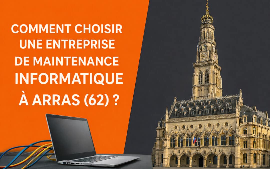Comment choisir une entreprise de maintenance informatique à Arras (62) ?