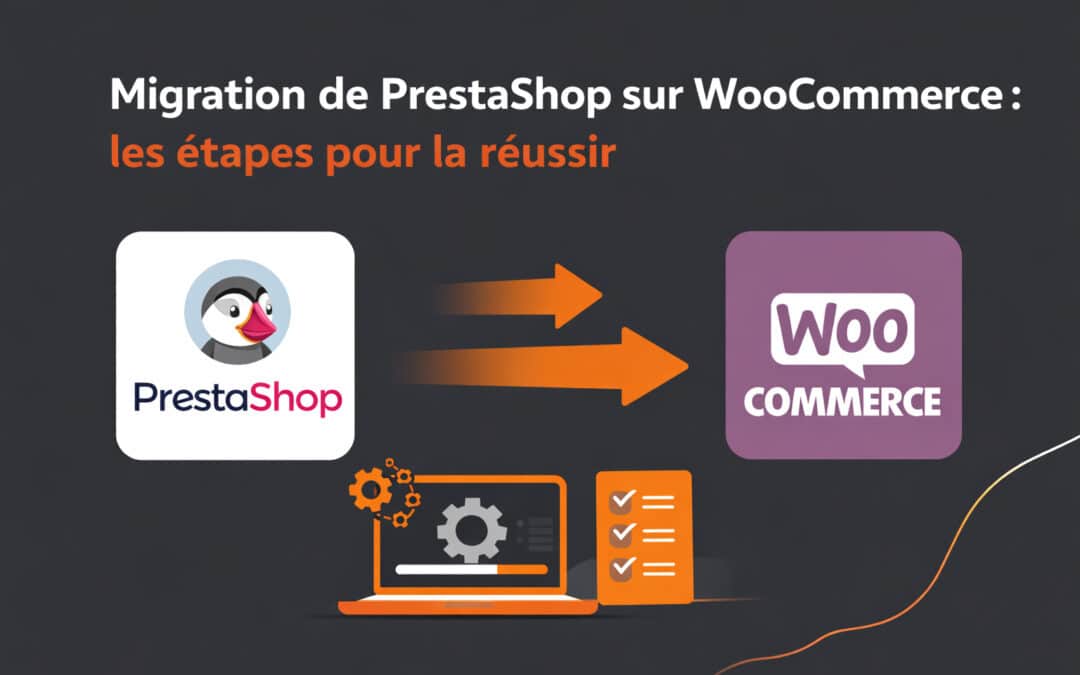 Migration de PrestaShop sur WooCommerce : Les étapes techniques pour la réussir