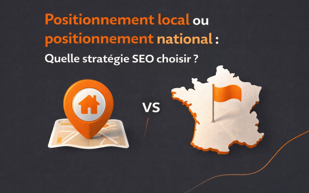 Positionnement local ou positionnement national : Quelle stratégie SEO choisir ?