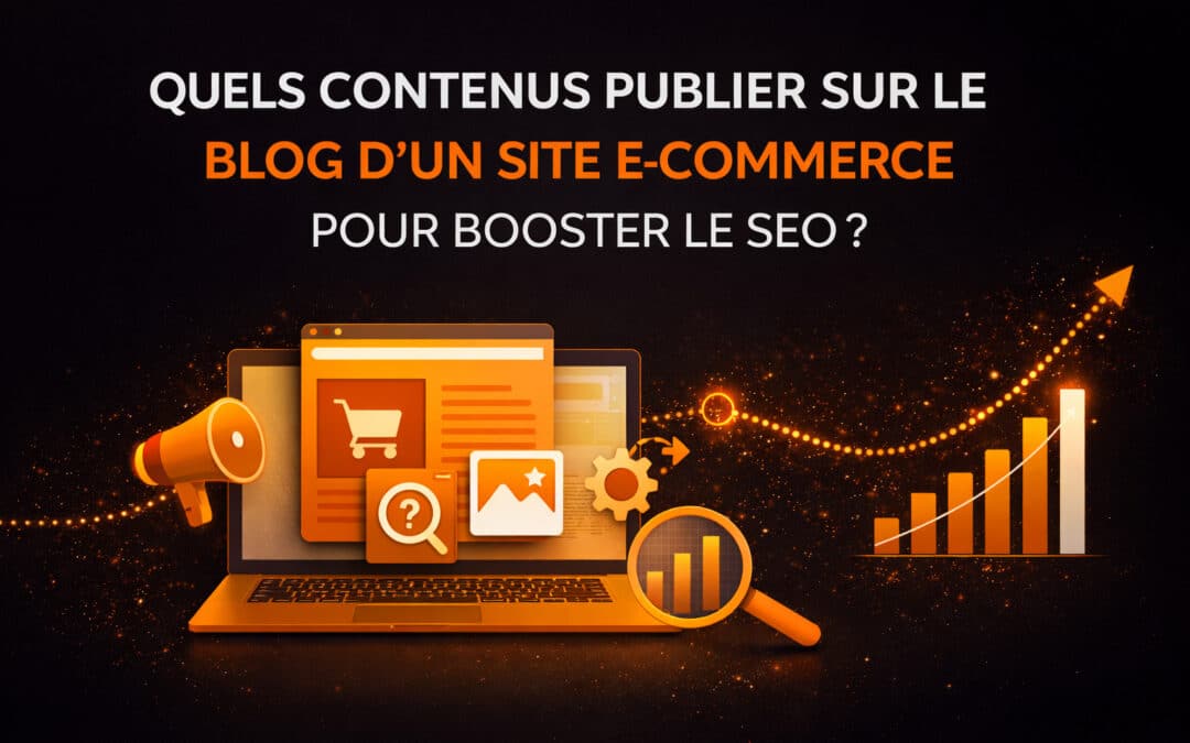 Quels contenus publier sur le blog d’un site e-commerce pour booster le SEO ?
