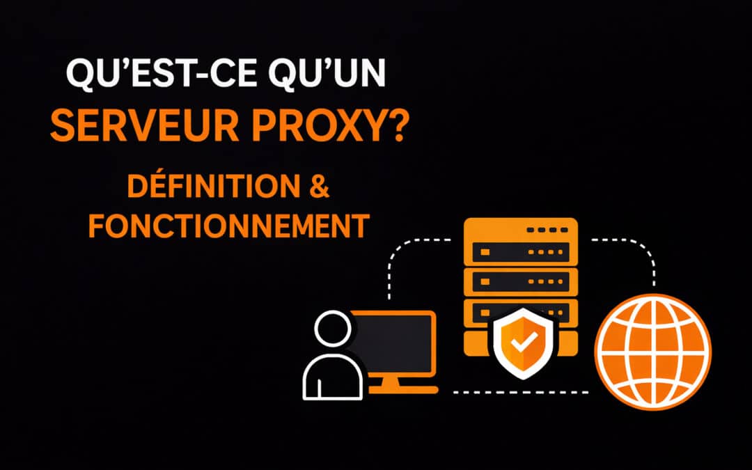 Qu&rsquo;est-ce qu&rsquo;un serveur proxy ? Définition & fonctionnement