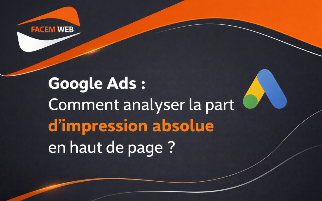 Google Ads : Comment analyser la part d’impression absolue en haut de page ?