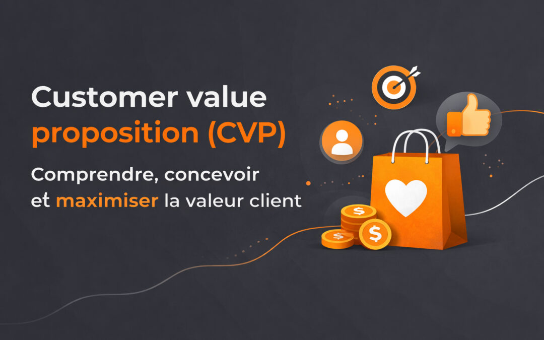 Customer value proposition (CVP) : Définition, conception et maximisation de la valeur perçue