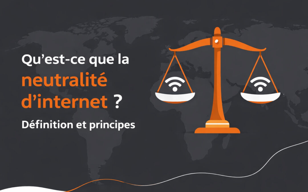 Qu&rsquo;est-ce que la neutralité d&rsquo;internet ? Définition et principes