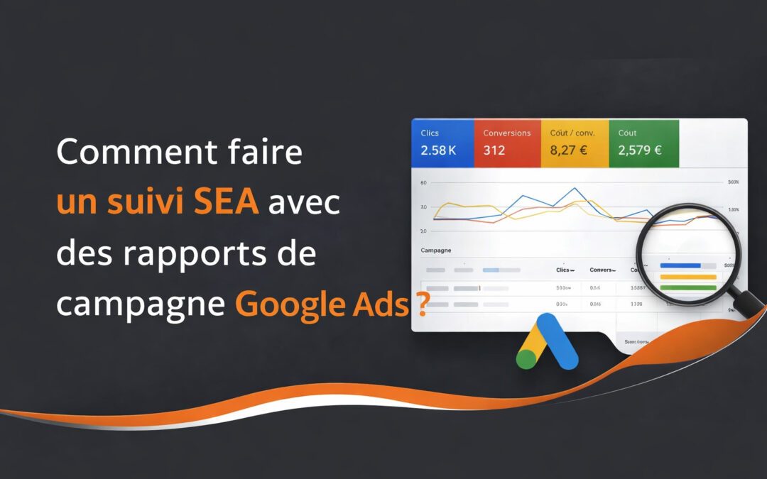 Comment faire un suivi SEA avec des rapports de campagne Google Ads ?