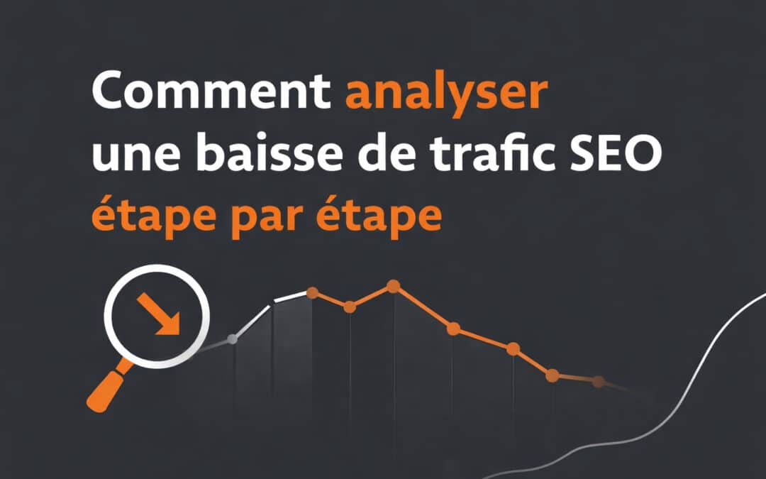 Comment analyser une baisse de trafic SEO étape par étape