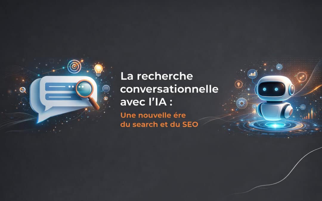 La recherche conversationnelle avec l’IA : Une nouvelle ère du search et du SEO