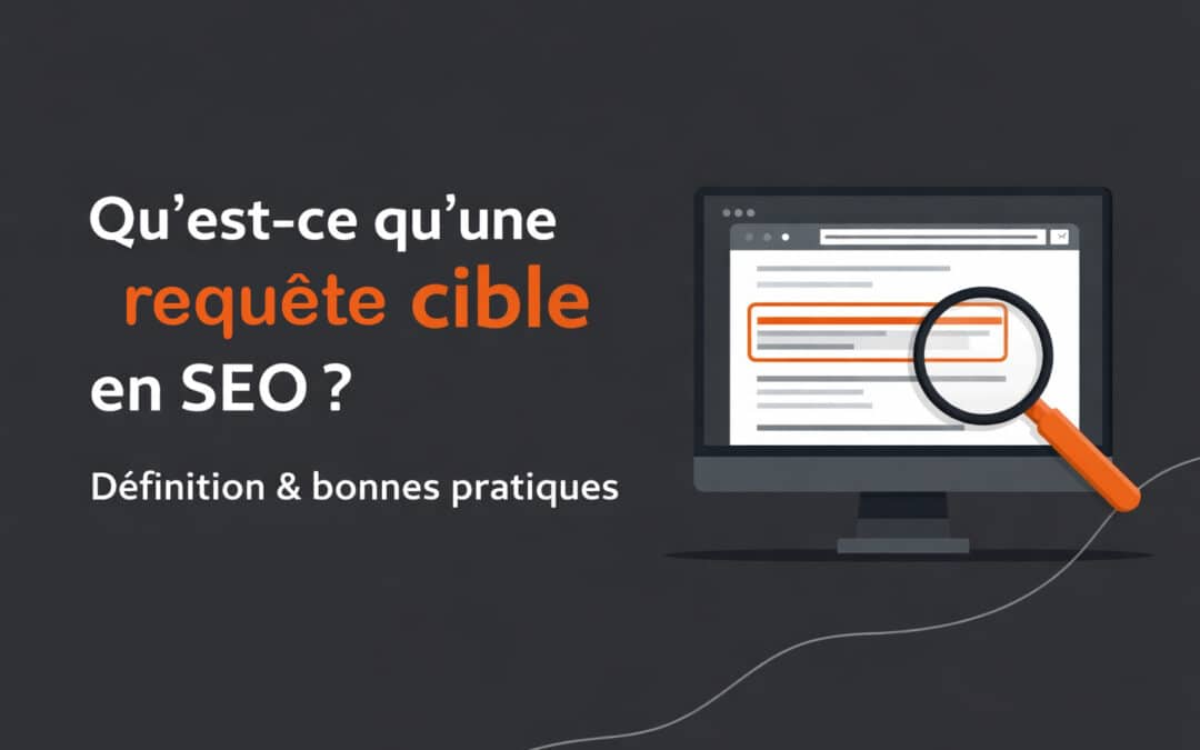 Qu’est-ce qu’une requête cible en SEO ? Définition & bonnes pratiques