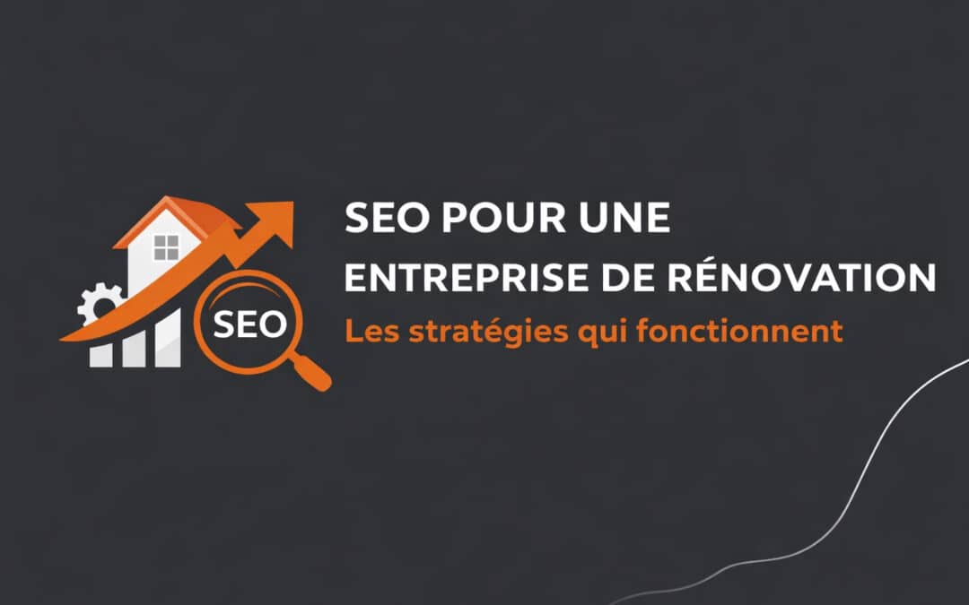 SEO pour une entreprise de rénovation : Les stratégies qui fonctionnent