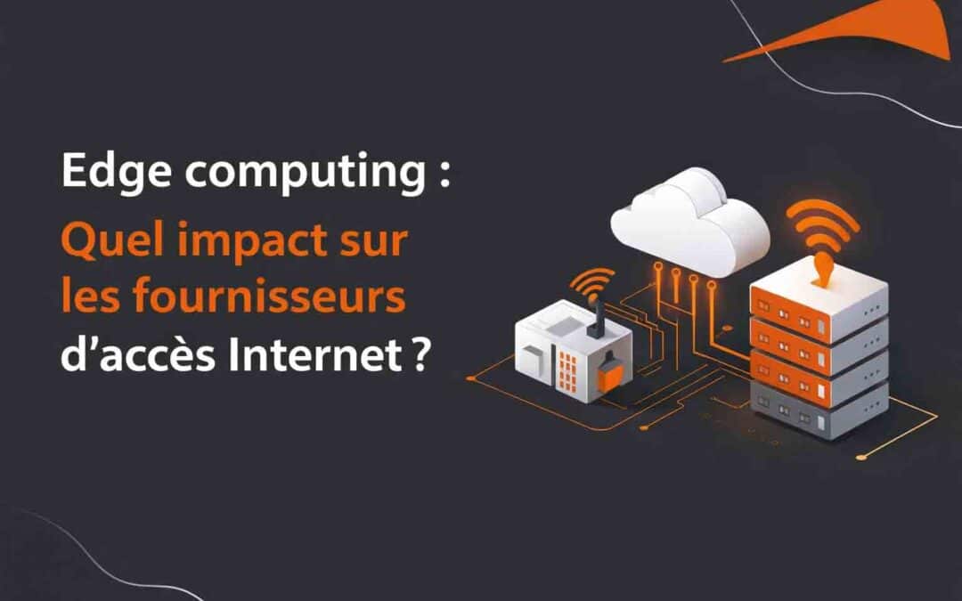 Edge computing : Quel impact sur les fournisseurs d’accès Internet ?