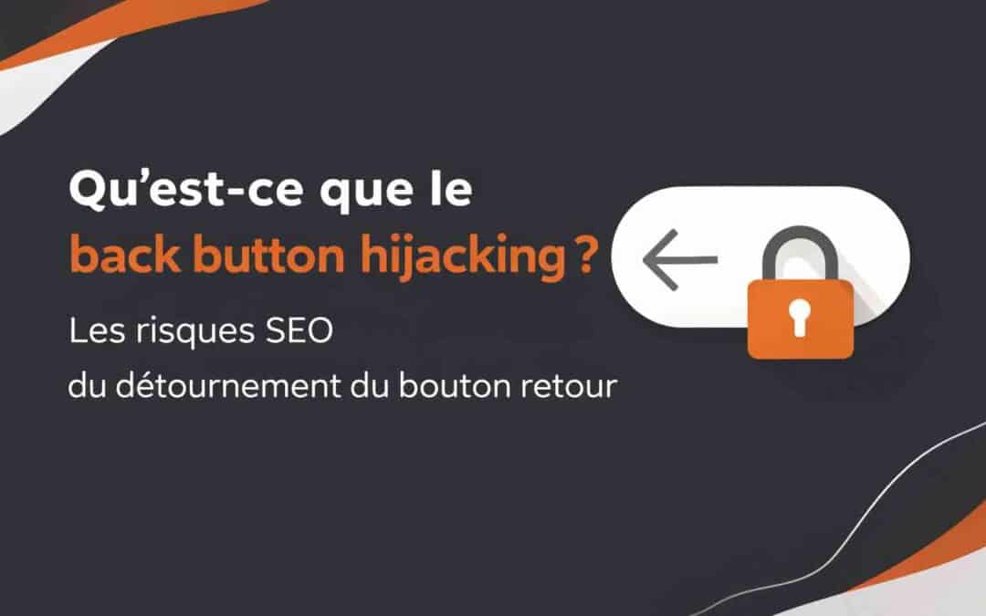 Qu’est-ce que le back button hijacking ? Les risques SEO du détournement du bouton retour